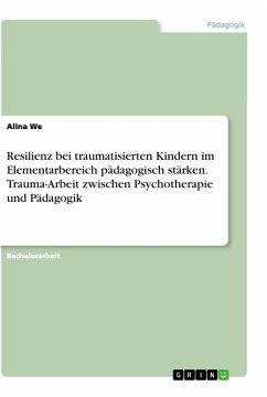 Resilienz bei traumatisierten Kindern im Elementarbereich pädagogisch stärken. Trauma-Arbeit zwischen Psychotherapie und Pädagogik - We, Alina