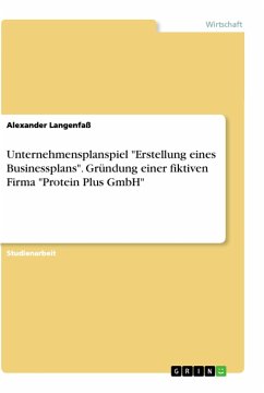 Unternehmensplanspiel &quote;Erstellung eines Businessplans&quote;. Gründung einer fiktiven Firma &quote;Protein Plus GmbH&quote;