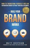 Build Your Brand Mania: How to Transform Yourself Into an Authoritative Brand That Will Attract Your Ideal Customers