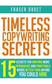 Timeless Copywriting Secrets: 15 Secrets For Writing More Persuasive And Profitable Words Better Than Anyone You Could Hire