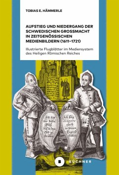 Aufstieg und Niedergang der schwedischen Großmacht in zeitgenössischen Medienbildern (1611-1721) (eBook, PDF) - Tobias E., Hämmerle