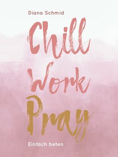 Chill Work Pray (eBook, ePUB) - Schmid, Diana