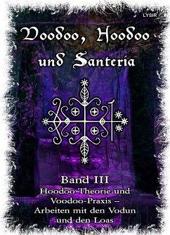 Voodoo, Hoodoo & Santería – Band 3 Hoodoo Theorie und Voodoo-Praxis – Arbeiten mit den Vodun und den Loas (eBook, ePUB) - Lysir, Frater