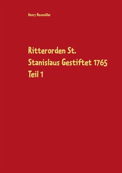 Ritterorden St. Stanislaus Gestiftet 1765 Teil 1 (eBook, ePUB)