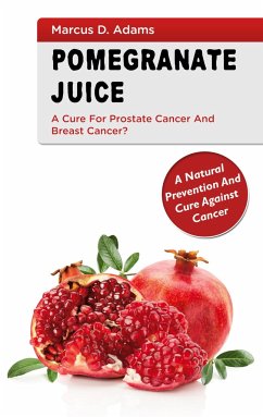 Pomgranate Juice - A Cure for Prostate Cancer and Breast Cancer? - Adams, Marcus D.