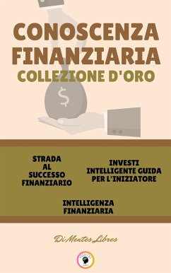 Strada al successo finanziario - intelligenza finanziaria - investi intelligente guida per l'iniziatore (3 libri) (eBook, ePUB) - LIBRES, MENTES