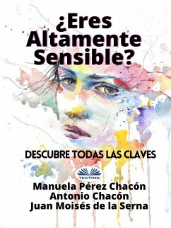 ¿Eres Altamente Sensible?: Descubre Todas Las Claves (eBook, ePUB) - Chacón, Manuela Pérez; Serna, Juan Moisés De La; Chacón, Antonio