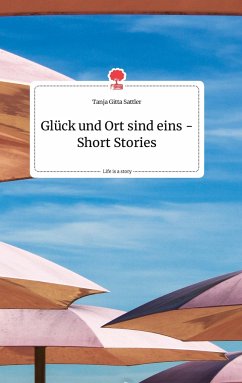 Glück und Ort sind eins - Short Stories. Life is a Story - story.one - Sattler, Tanja Gitta