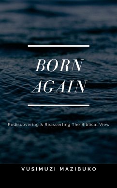 Born Again: Rediscovering and Reasserting the Biblical View (eBook, ePUB) - Mazibuko, Vusimuzi