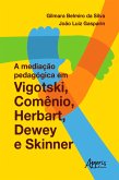 A Mediação Pedagógica em Vigotski, Comênio, Herbart, Dewey e Skinner (eBook, ePUB)