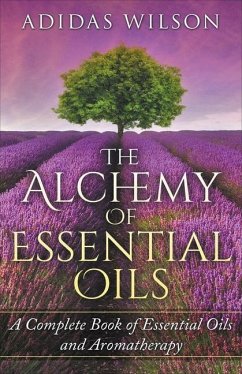 The Alchemy of Essential Oils - A Complete Book of Essential Oils and Aromatherapy - Wilson, Adidas