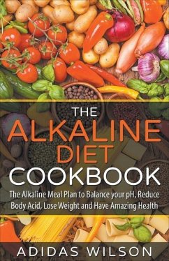 The Alkaline Diet CookBook: The Alkaline Meal Plan to Balance your pH, Reduce Body Acid, Lose Weight and Have Amazing Health - Wilson, Adidas