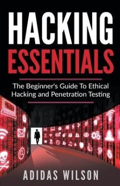 Hacking Essentials - The Beginner's Guide To Ethical Hacking And Penetration Testing - Wilson, Adidas
