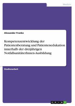 Kompetenzentwicklung der Patientenberatung und Patientenedukation innerhalb der dreijährigen NotfallsanitäterInnen-Ausbildung - Franke, Alexander