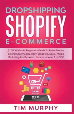 Dropshipping Shopify E-commerce $12,000/Month Beginners Guide To Make Money Selling On Amazon, eBay, Blogging, Social Media Marketing For Business, Passive Income And SEO - Murphy, Tim