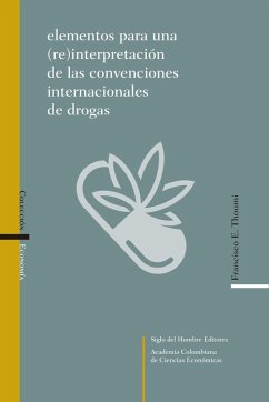 Elementos para una (re)interpretación de las convenciones internacionales de drogas (eBook, ePUB) - E Thoumi, Francisco