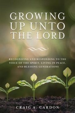 Growing Up Unto the Lord: Recognizing and Responding to the Voice of the Spirit, Living in Peace, and Blessing Generations - Cardon, Craig