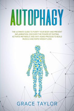 Autophagy: The Ultimate Guide to Purify Your Body and Prevent Inflammation. Discover the Power of Fasting, Activate Metabolic and Anti-Aging Process to Build Muscle and Rapid Weight Loss. (eBook, ePUB) - Taylor, Grace
