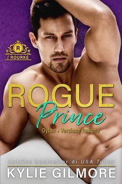 Rogue Prince - Dylan (versione italiana) (I Rourke Vol. 7) (eBook, ePUB) - Gilmore, Kylie