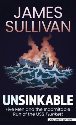Unsinkable: Five Men and the Indomitable Run of the USS Plunkett - Sullivan, James