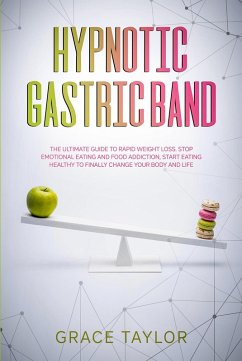 Cover Hypnotic Gastric Band: The Ultimate Guide to Rapid Weight Loss. Stop Emotional Eating and Food Addiction, Start Eating Healthy to Finally Change your Body and Life. (eBook, ePUB)