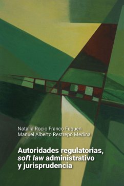 Autoridades regulatorias, soft law administrativo y jurisprudencia (eBook, ePUB) - Franco Fuquen, Natalia Rocio; Restrepo Medina, Manuel Alberto