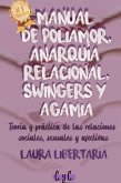 Manual de Poliamor, Anarquía Relacional, Swingers y Agamia: Teoría y Práctica de las Relaciones Sociales, Sexuales y Afectivas (eBook, ePUB)