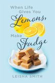 When Life Gives You Lemons, Make Fudge (eBook, ePUB)