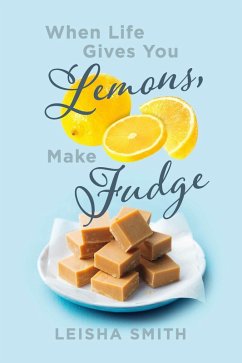When Life Gives You Lemons, Make Fudge (eBook, ePUB) - Smith, Leisha