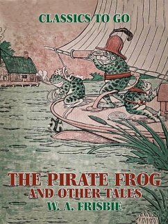 The Pirate Frog, and Other Tales (eBook, ePUB) - Frisbie, W. A.