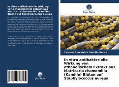 In vitro antibakterielle Wirkung von ethanolischem Extrakt aus Matricaria chamomilla (Kamille) Blüten auf Staphylococcus aureus - Castillo Ponce, Ysamar Alexandra