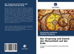 Der Ursprung und Zweck der Menschheit auf der Erde - Zakharov, Vyacheslav;Zakharov, Vladimir