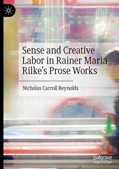 Sense and Creative Labor in Rainer Maria Rilke's Prose Works - Reynolds, Nicholas Carroll