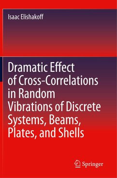 Dramatic Effect of Cross-Correlations in Random Vibrations of Discrete Systems, Beams, Plates, and Shells - Elishakoff, Isaac