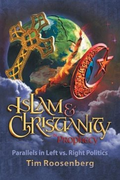 Islam and Christianity in Prophecy: Parallels in Left vs. Right Politics - Roosenberg, Tim