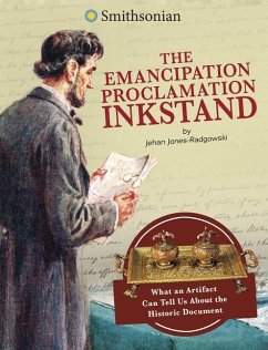 The Emancipation Proclamation Inkstand: What an Artifact Can Tell Us about the Historic Document - Jones-Radgowski, Jehan
