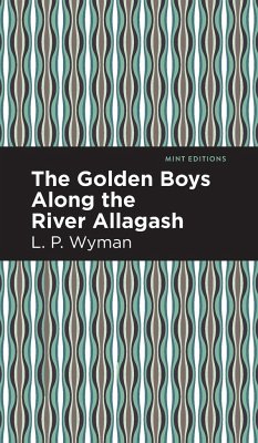 The Golden Boys Along the River Allagash - Wyman, L. P.