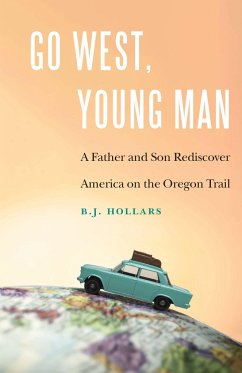 Go West, Young Man: A Father and Son Rediscover America on the Oregon Trail - Hollars, B. J.