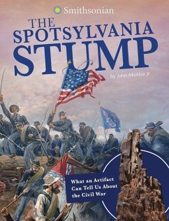The Spotsylvania Stump: What an Artifact Can Tell Us about the Civil War - Micklos Jr, John