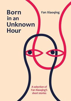 Born in an Unknown Hour: A Selection of Fan Xiaoqing's Short Stories - Fan, Xiaoqing