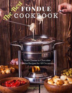 The Best Fondue Cookbook: From Cheese to Chocolate Fondue Recipes for All Occasions (eBook, ePUB) - G. J., Stephen