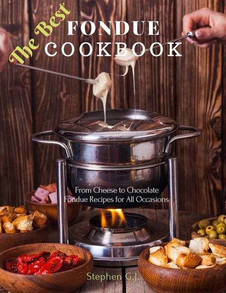 The Best Fondue Cookbook: From Cheese to Chocolate Fondue Recipes for All Occasions (eBook, ePUB) The Best Fondue Cookbook: From Cheese to Chocolate Fondue Recipes for All Occasions (eBook, ePUB)