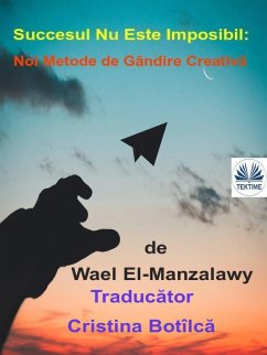 Succesul Nu Este Imposibil: Noi Metode De Gândire Creativa (eBook, ePUB) - El-Manzalawy, Wael