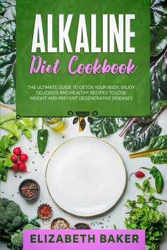 Cover Alkaline Diet Cookbook: The Ultimate Guide to Detox Your Body. Enjoy Delicious and Healthy Recipes to Lose Weight and Prevent Degenerative Diseases. (eBook, ePUB)
