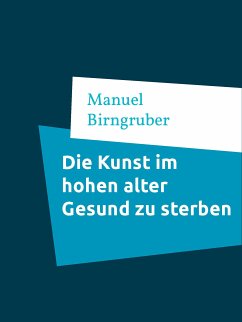 Die Kunst im hohen alter Gesund zu sterben (eBook, ePUB)