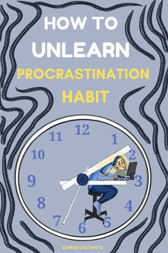 How to Unlearn Procrastination Habit (eBook, ePUB) - Castante, Eunice