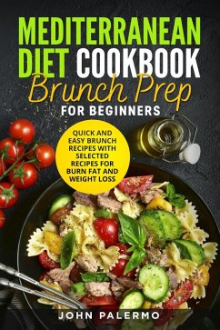 Mediterranean Diet Cookbook Brunch Prep for Beginners: Quick and Easy Brunch Recipes with Selected Recipes for Burn Fat and Weight Loss (eBook, ePUB) - Palermo, John