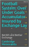 Football System: Over Under Goals Accumulator Insured by Exchange Lay - Bet365 and Betfair Exchange (eBook, ePUB)