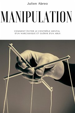 Manipulation: Comment éviter le contrôle mental d'un narcissique et guérir d'un abus (eBook, ePUB) - Abreo, Julien