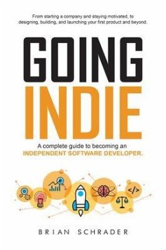 Going Indie - A Complete Guide to becoming an Independent Software Developer (eBook, ePUB) - Schrader, Brian